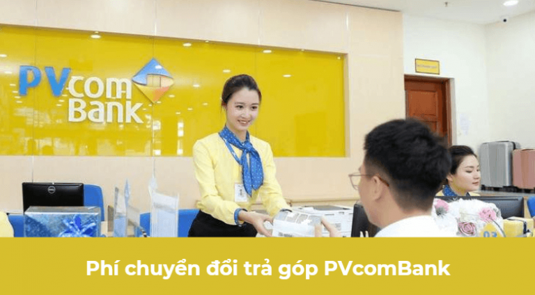 Phí chuyển đổi trả góp PVcomBank là gì? Điều kiện sử dụng tính năng trả góp bằng thẻ tín dụng PVcomBank