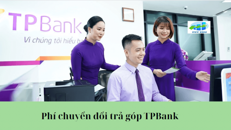 Phí chuyển đổi trả góp TPBank là gì? Phí chuyển đổi trả góp TPBank là bao nhiêu?