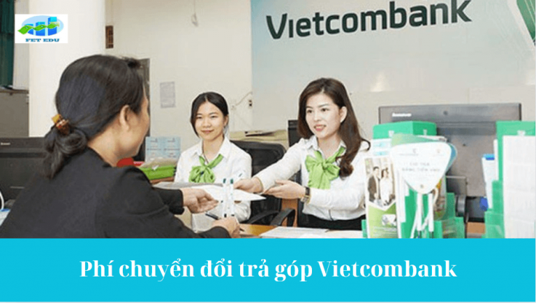 Phí chuyển đổi trả góp Vietcombank là gì? Phí chuyển đổi trả góp Vietcombank bao nhiêu?