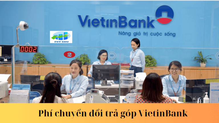 Phí chuyển đổi trả góp VietinBank là gì? Phí chuyển đổi trả góp VietinBank là bao nhiêu?