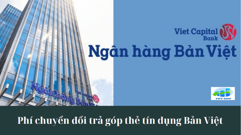 Phí chuyển đổi trả góp thẻ tín dụng Bản Việt là gì? Phí chuyển đổi trả góp thẻ tín dụng Bản Việt là bao nhiêu?