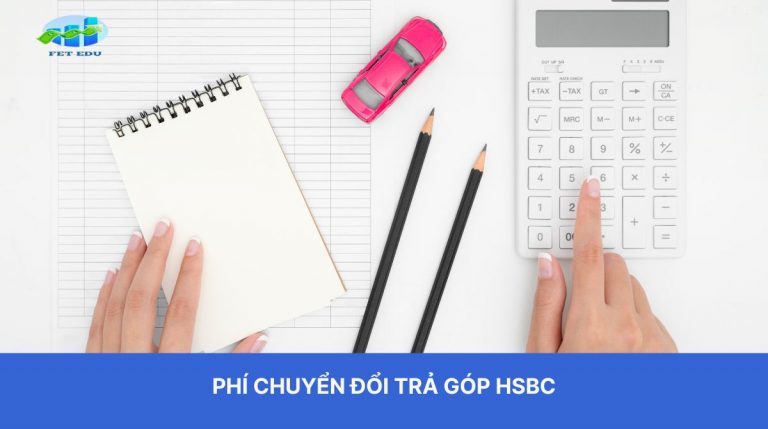 Hiểu rõ về phí chuyển đổi trả góp HSBC để tối ưu chi phí vay với 2 chiến lược không nên bỏ qua