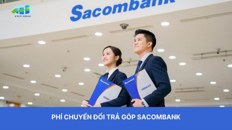 Tìm hiểu về 3 loại phí chuyển đổi trả góp Sacombank và những điều cần biết