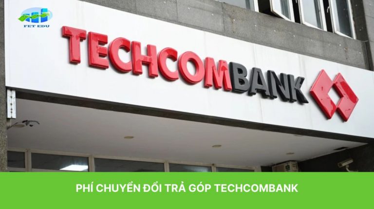 Phí chuyển đổi trả góp Techcombank: Hiểu rõ 5 điều sau để trở thành người dùng thông minh và tối ưu chi phí