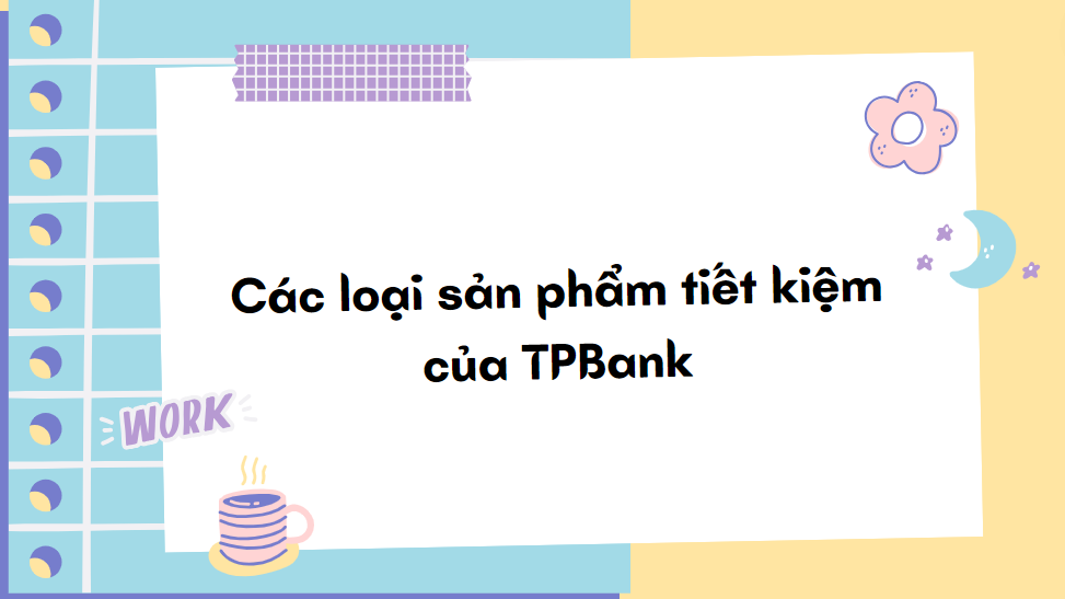 Các loại sản phẩm tiết kiệm của TPBank