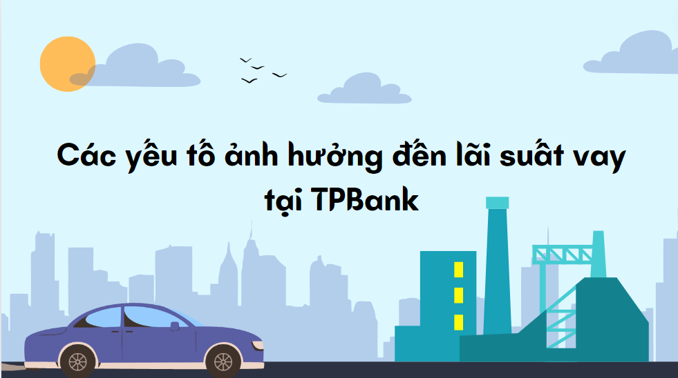 Các yếu tố ảnh hưởng đến lãi suất vay tại TPBank