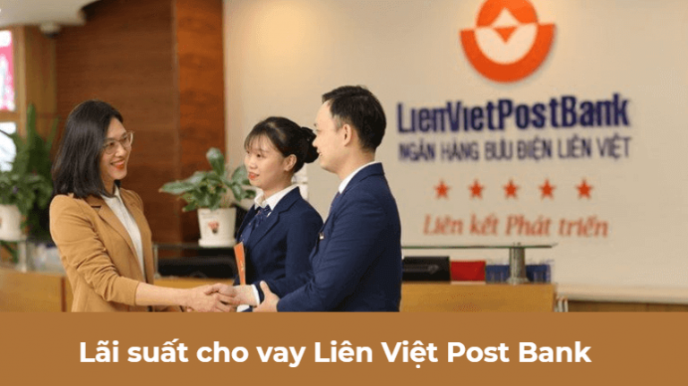 Lãi suất cho vay Liên Việt Post Bank là gì? Tất tần tật về kiến thức lãi suất cho vay Liên Việt Post Bank