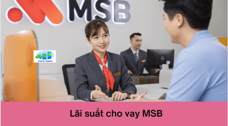 MSB là ngân hàng gì? Lãi suất cho vay MSB là bao nhiêu? 