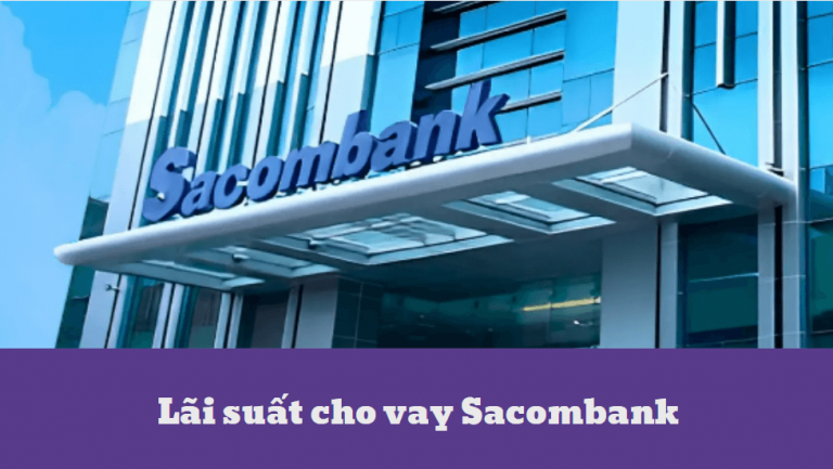 Tất tần tật về lãi suất cho vay Sacombank hiện nay – Lãi suất cho vay Sacombank là bao nhiêu?