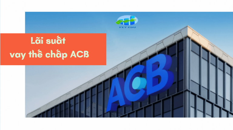 Lãi suất vay thế chấp ACB – Lãi suất từng loại hình vay thế chấp ABC cụ thể là bao nhiêu