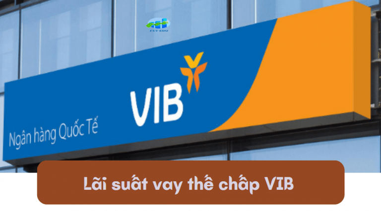 Lãi suất vay thế chấp VIB hiện nay – Lưu ý khi vay thế chấp tại VIB