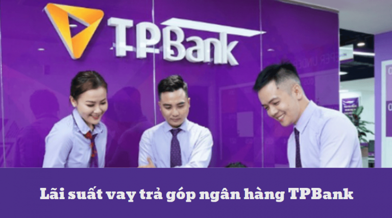 Lãi suất ngân hàng TPBank là bao nhiêu? Những điều cần biết về lãi suất trả góp ngân hàng TPBank