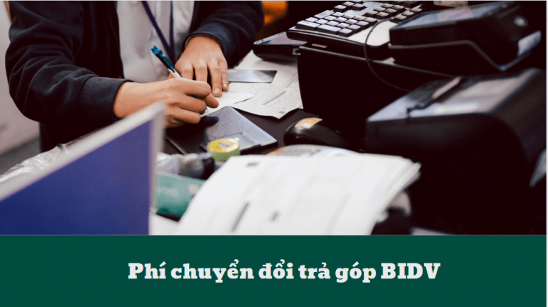 Phí chuyển đổi trả góp BIDV – Những điều bạn cần biết về phí chuyển đổi trả góp BIDV