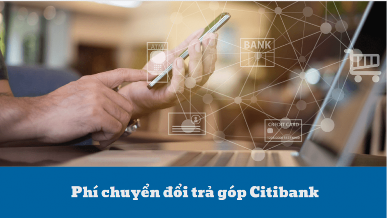 Phí chuyển đổi trả góp Citibank – Những điều bạn cần biết về phí chuyển đổi trả góp Citibank