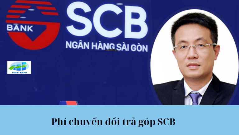 Phí chuyển đổi trả góp SCB là gì? Phí chuyển đổi trả góp SCB là bao nhiêu?