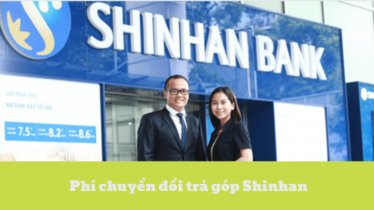 Phí chuyển đổi trả góp Shinhan – Những điều bạn cần biết về loại phí chuyển đổi trả góp Shinhan