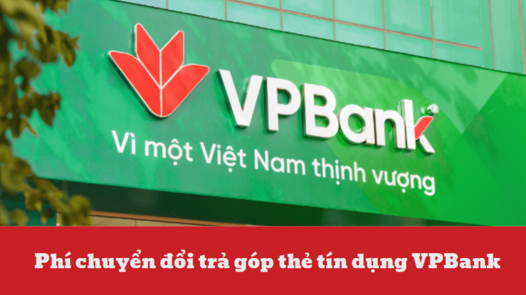Phí chuyển đổi trả góp thẻ tín dụng VPBank – Tất tần tật những điều cần biết