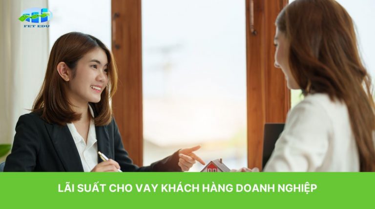 3 Yếu Tố Ảnh Hưởng Đến Lãi Suất Cho Vay Khách Hàng Doanh Nghiệp