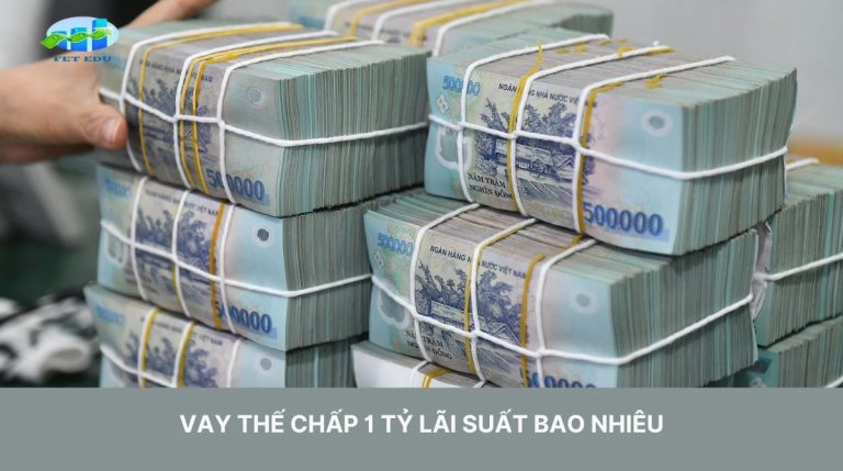 Vay Thế Chấp 1 Tỷ Lãi Suất Bao Nhiêu? Lãi suất vay thế chấp 1 tỷ đồng tại các ngân hàng lớn Việt Nam