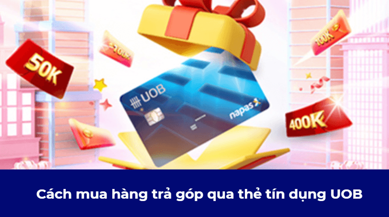 Cách mua hàng trả góp qua thẻ tín dụng UOB