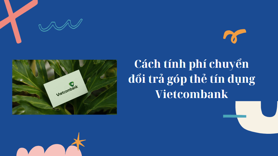 Cách tính phí chuyển đổi trả góp thẻ tín dụng Vietcombank