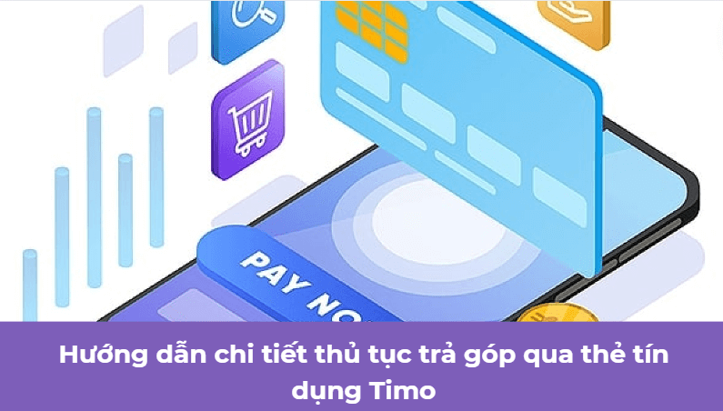 Hướng dẫn chi tiết thủ tục trả góp qua thẻ tín dụng Timo