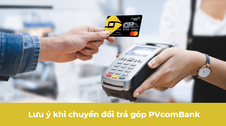 Lưu ý khi chuyển đổi trả góp PVcomBank