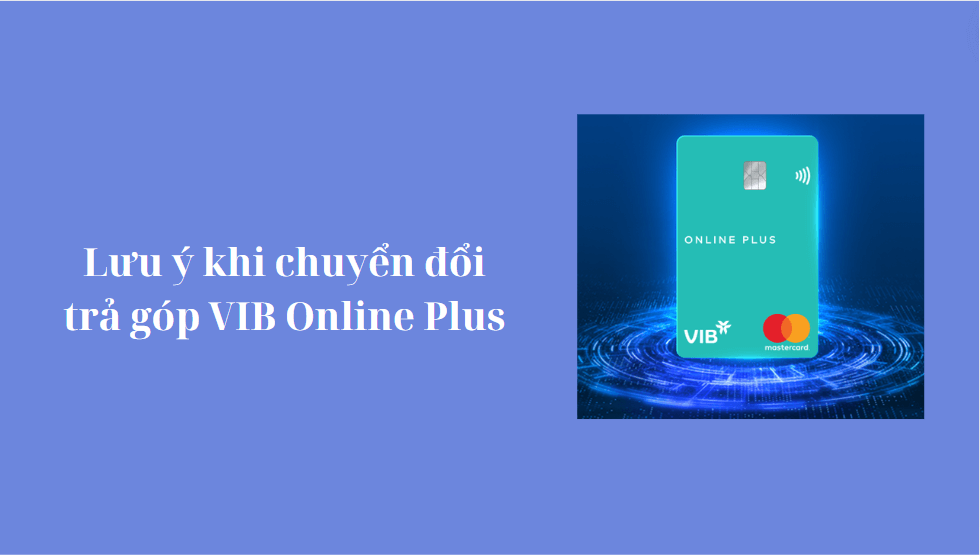 Lưu ý khi chuyển đổi trả góp VIB Online Plus