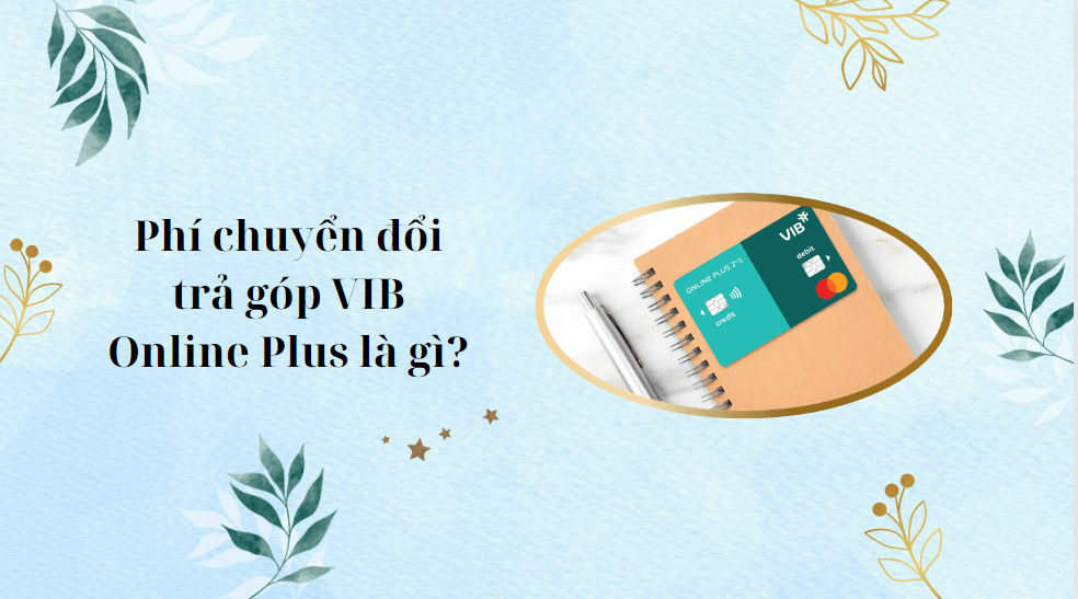 Phí chuyển đổi trả góp VIB Online Plus là gì