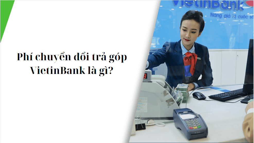 Phí chuyển đổi trả góp VietinBank là gì?