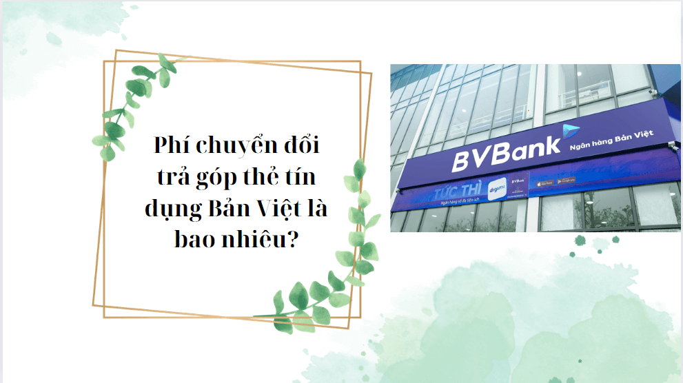 Phí chuyển đổi trả góp thẻ tín dụng Bản Việt là bao nhiêu