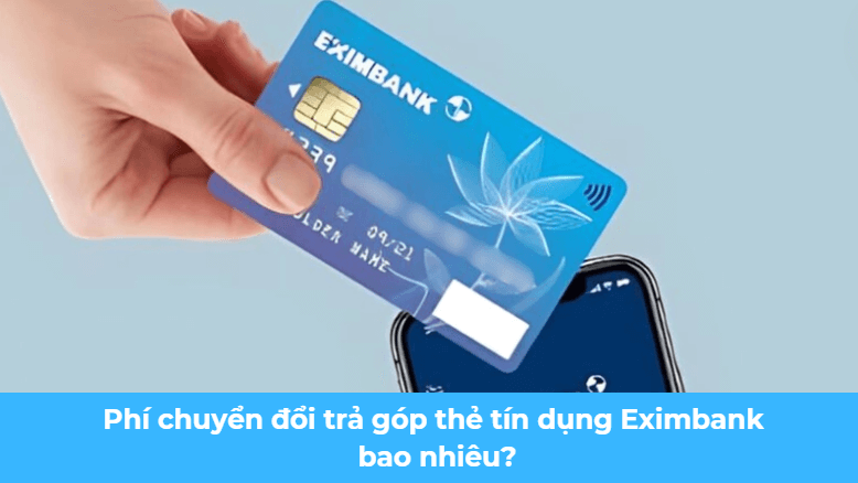 Phí chuyển đổi trả góp thẻ tín dụng Eximbank bao nhiêu