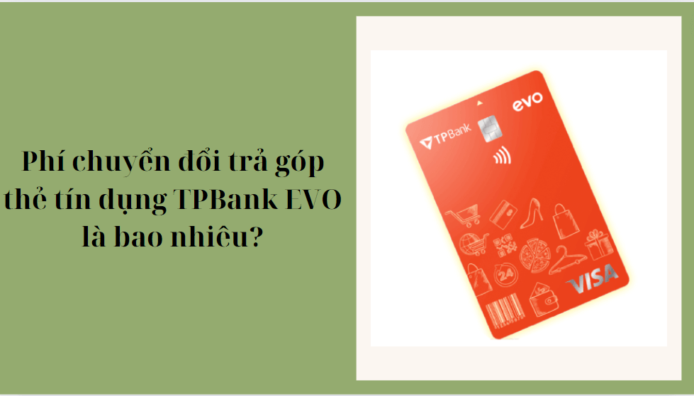 Phí chuyển đổi trả góp thẻ tín dụng TPBank EVO là bao nhiêu?