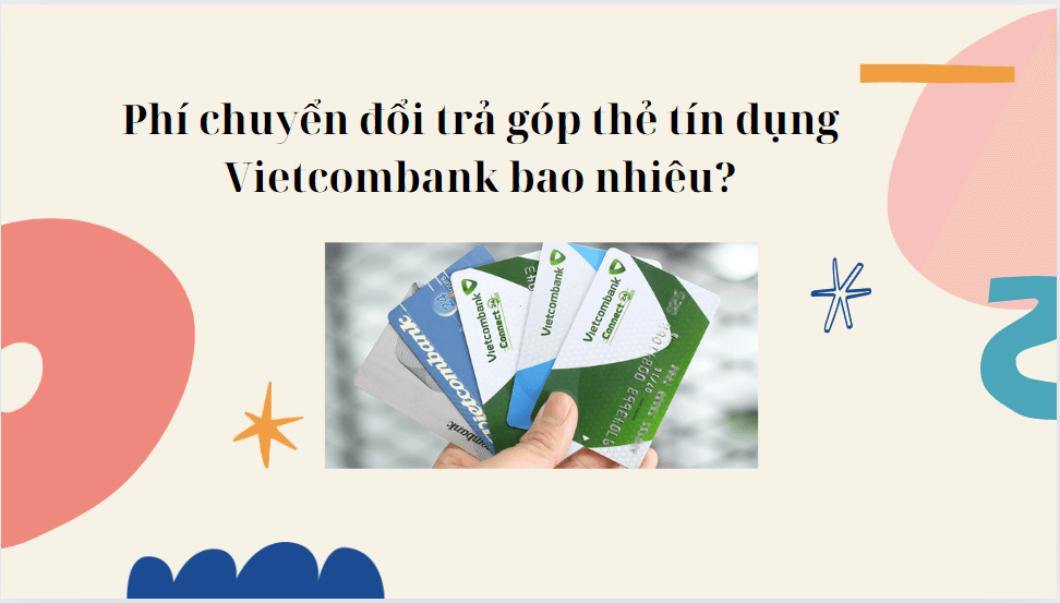 Phí chuyển đổi trả góp thẻ tín dụng Vietcombank bao nhiêu