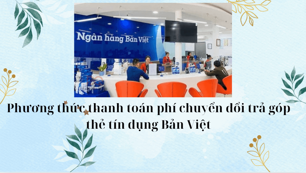 Phương thức thanh toán phí chuyển đổi trả góp thẻ tín dụng Bản Việt 