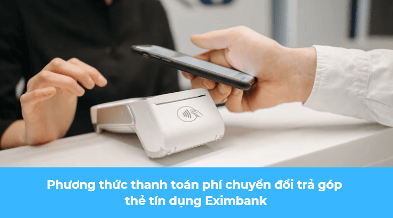 Phương thức thanh toán phí chuyển đổi trả góp thẻ tín dụng Eximbank 