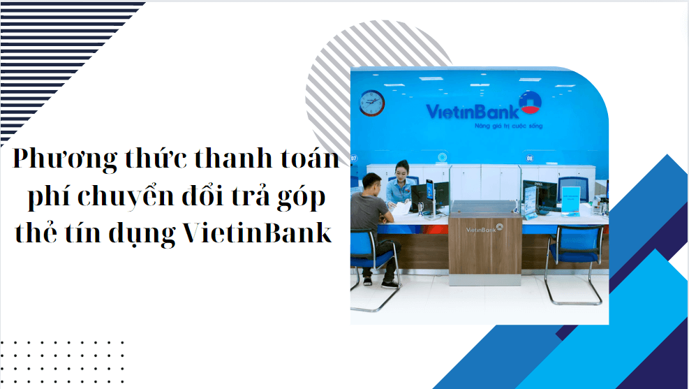 Phương thức thanh toán phí chuyển đổi trả góp thẻ tín dụng VietinBank