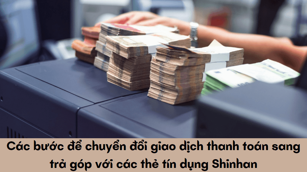 Các bước để chuyển đổi giao dịch thanh toán sang trả góp với các thẻ tín dụng Shinhan