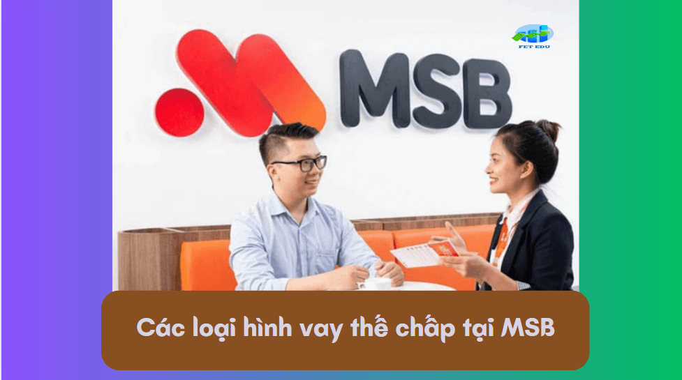 Các loại hình vay thế chấp tại MSB 