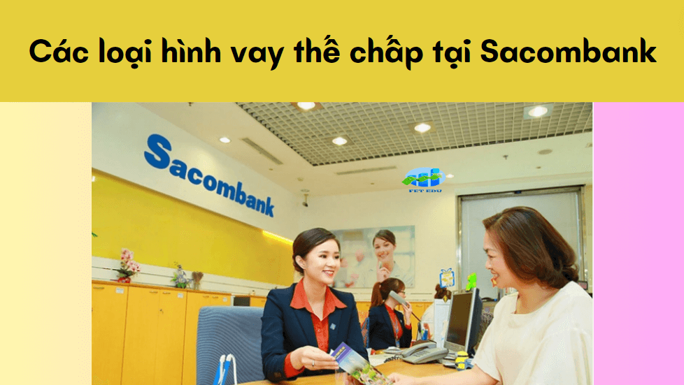 Các loại hình vay thế chấp tại Sacombank