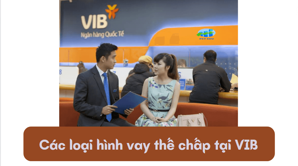 Các loại hình vay thế chấp tại VIB 