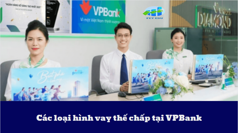 Các loại hình vay thế chấp tại VPBank