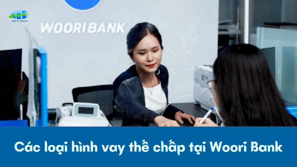 Các loại hình vay thế chấp tại Woori Bank