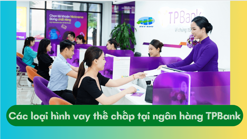 Các loại hình vay thế chấp tại ngân hàng TPBank