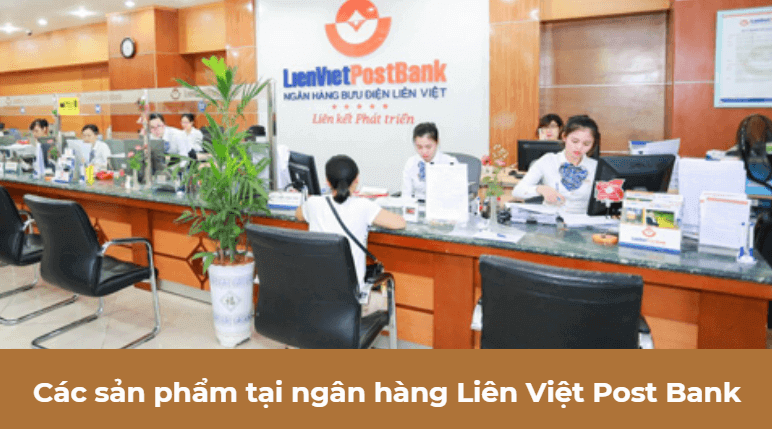 Các sản phẩm tại ngân hàng Liên Việt Post Bank