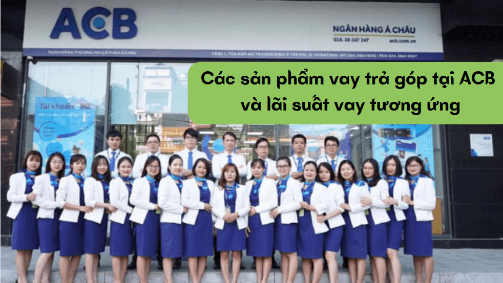 Các sản phẩm vay trả góp tại ACB và lãi suất vay tương ứng