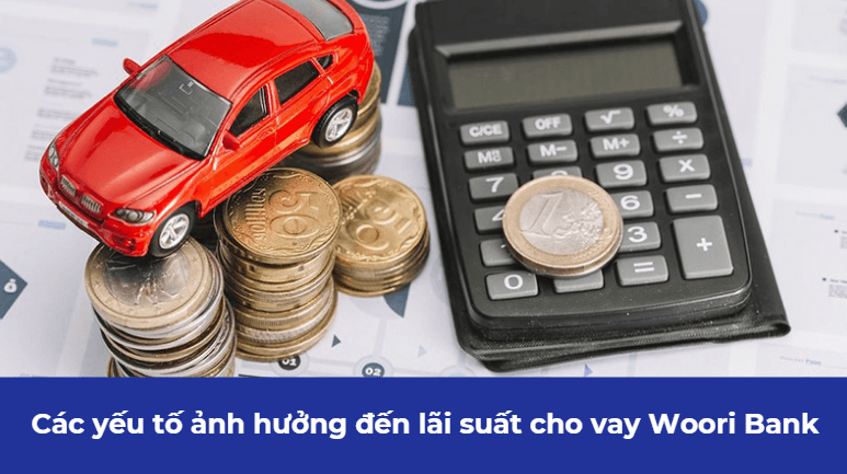 Các yếu tố ảnh hưởng đến lãi suất cho vay Woori Bank