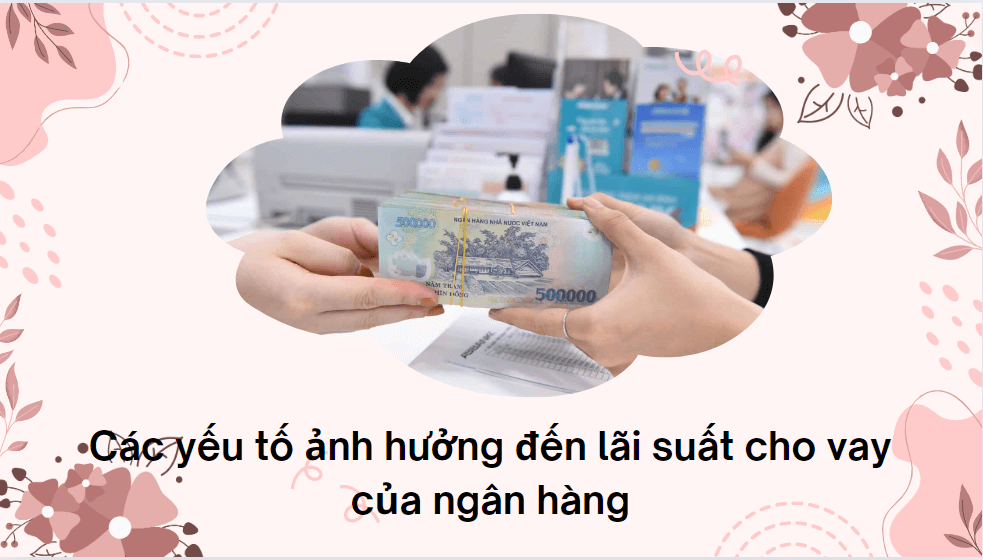 Các yếu tố ảnh hưởng đến lãi suất cho vay của ngân hàng