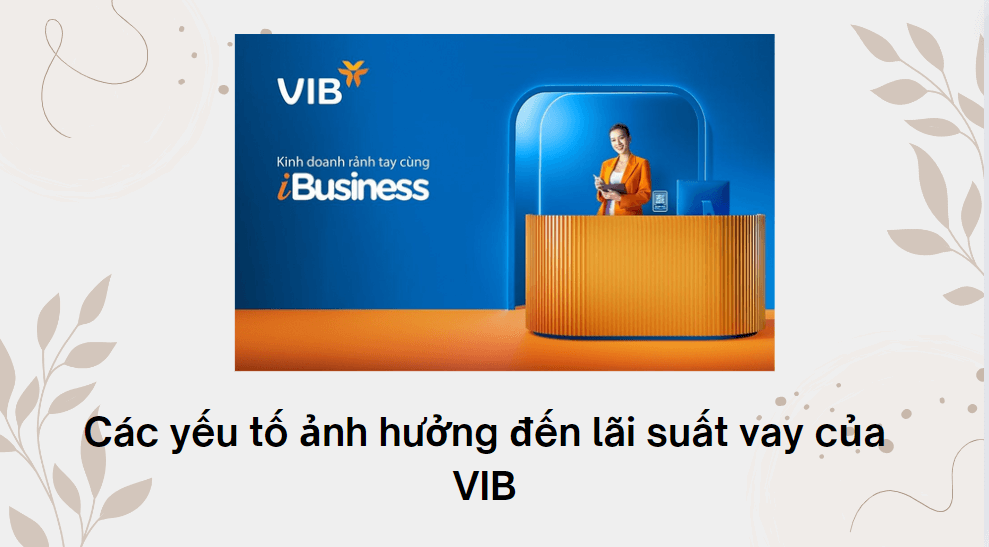 Các yếu tố ảnh hưởng đến lãi suất vay của VIB