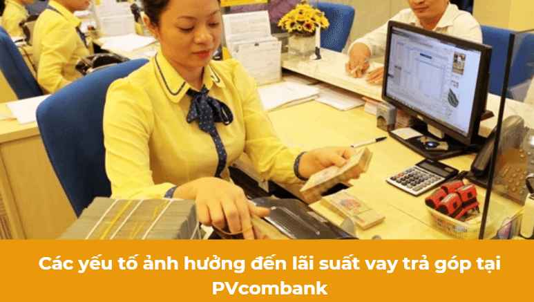 Các yếu tố ảnh hưởng đến lãi suất vay trả góp tại PVcombank